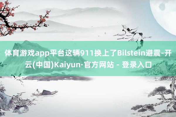 体育游戏app平台这辆911换上了Bilstein避震-开云(中国)Kaiyun·官方网站 - 登录入口