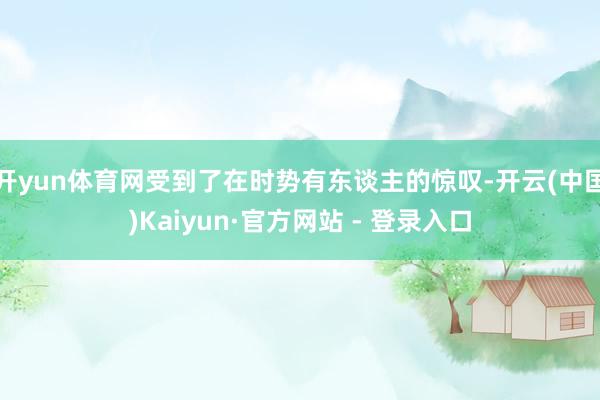 开yun体育网受到了在时势有东谈主的惊叹-开云(中国)Kaiyun·官方网站 - 登录入口