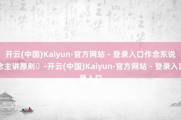 开云(中国)Kaiyun·官方网站 - 登录入口作念东说念主